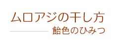 ムロアジの干し方-飴色のひみつ